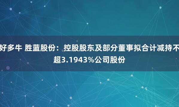 好多牛 胜蓝股份:控股股东及部分董事拟合计减持不超3.1943%公司股份
